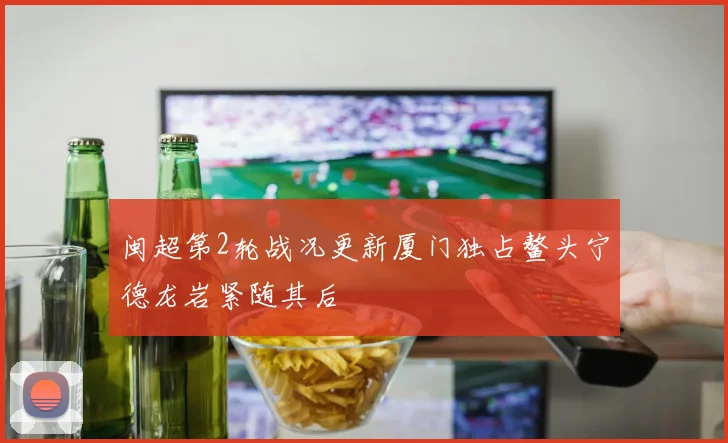 闽超第2轮战况更新厦门独占鳌头宁德龙岩紧随其后