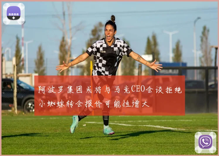 阿波罗集团或将与马竞CEO会谈拒绝小蜘蛛转会报价可能性增大